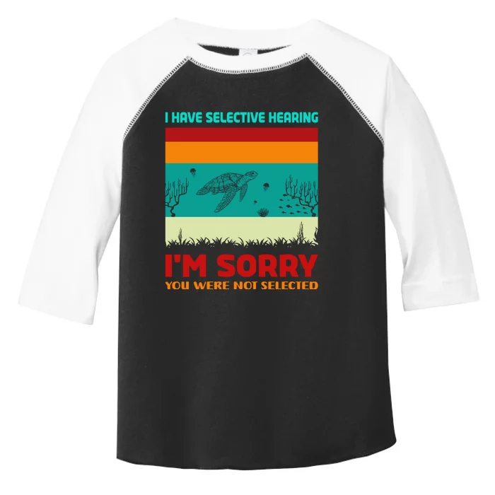 I Have Selective Hearing Im Sorry You Were Not Selected Toddler Fine Jersey T-Shirt