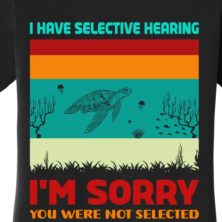 I Have Selective Hearing Im Sorry You Were Not Selected Women's T-Shirt