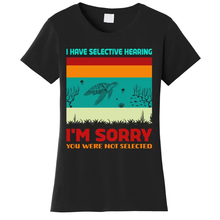 I Have Selective Hearing Im Sorry You Were Not Selected Women's T-Shirt