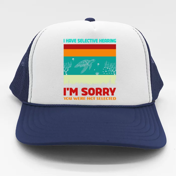 I Have Selective Hearing Im Sorry You Were Not Selected Trucker Hat