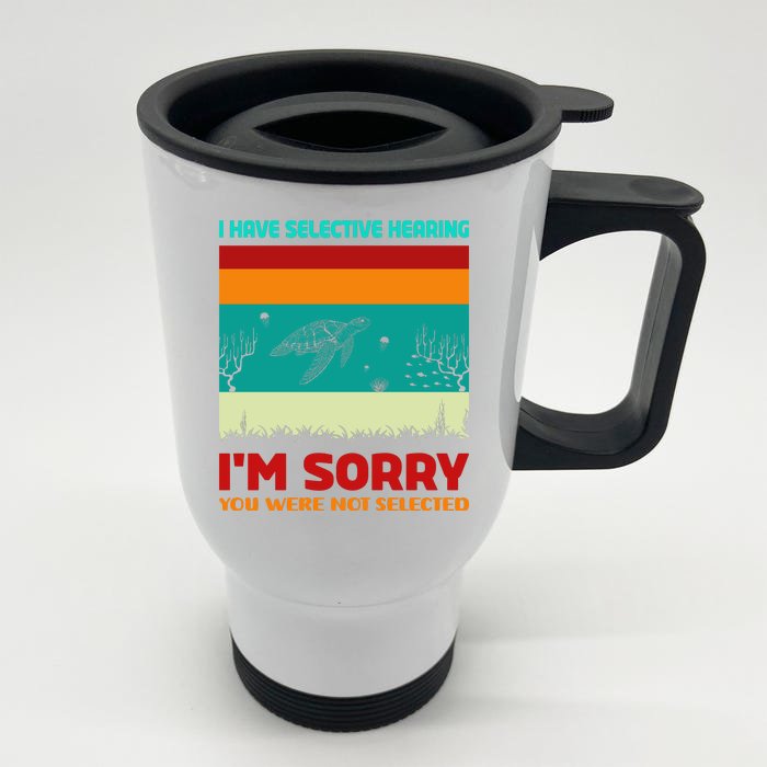 I Have Selective Hearing Im Sorry You Were Not Selected Front & Back Stainless Steel Travel Mug