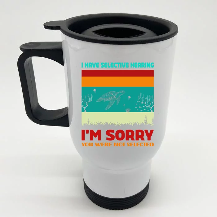 I Have Selective Hearing Im Sorry You Were Not Selected Front & Back Stainless Steel Travel Mug