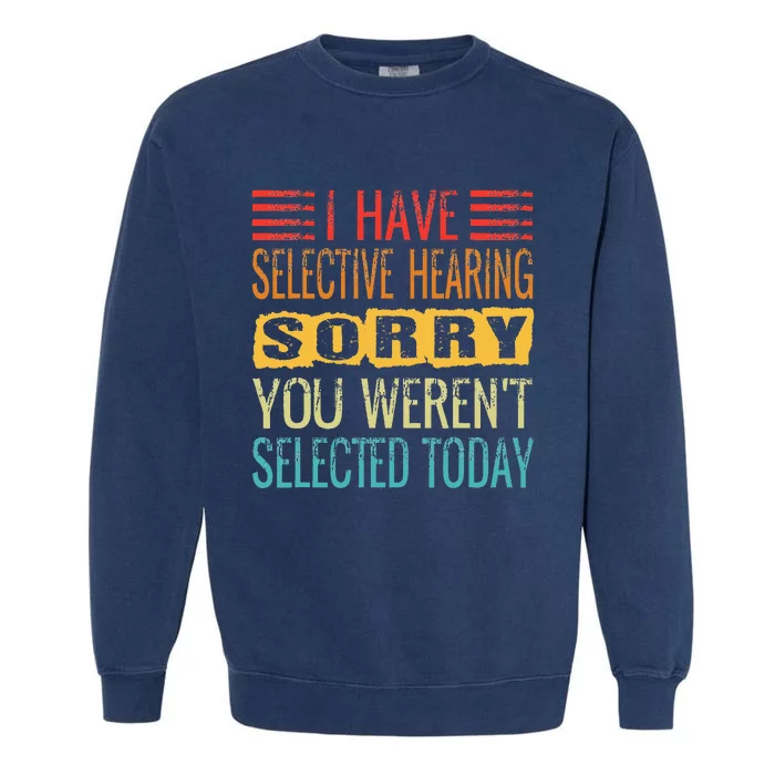 I Have Selective Hearing You Werent Selected Today Funny Garment-Dyed Sweatshirt