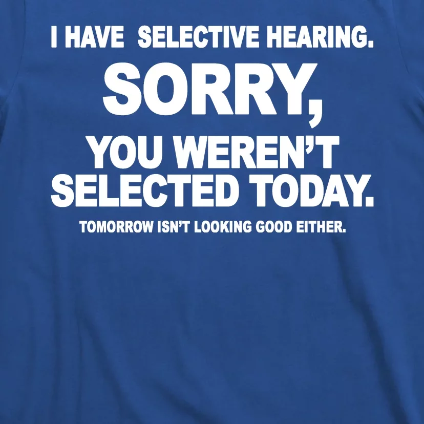 I Have Selective Hearing You Werent Selected Today Funny T-Shirt