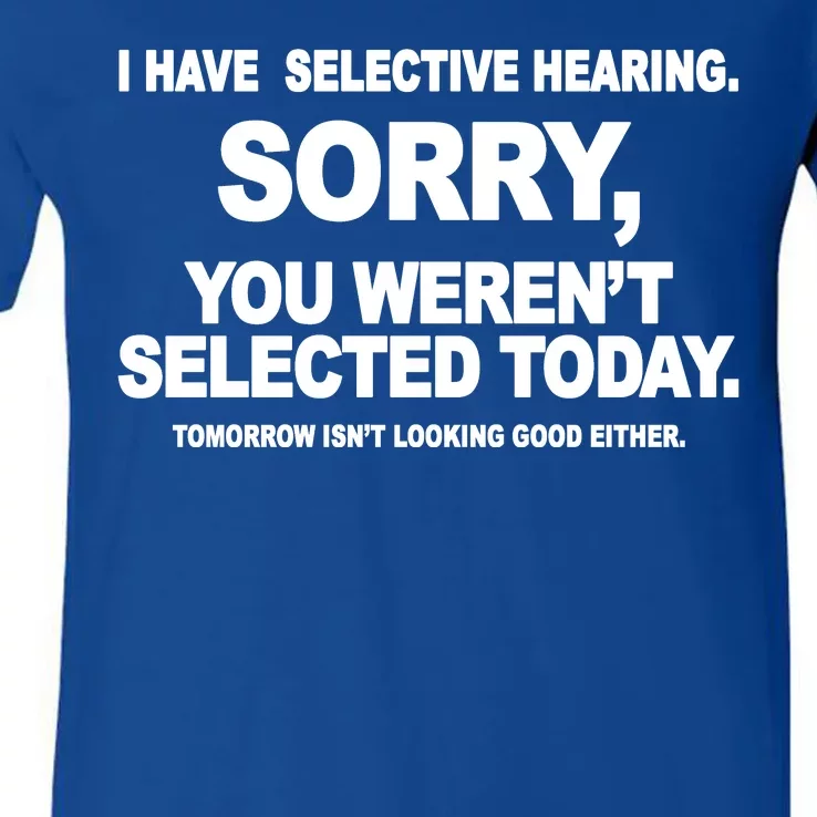 I Have Selective Hearing You Werent Selected Today Funny V-Neck T-Shirt