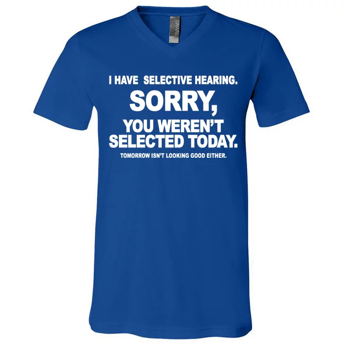 I Have Selective Hearing You Werent Selected Today Funny V-Neck T-Shirt