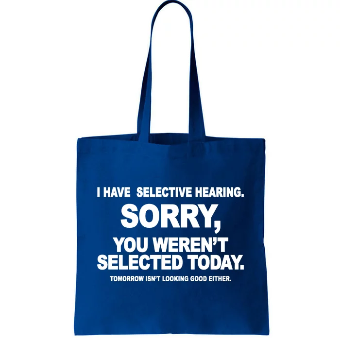 I Have Selective Hearing You Werent Selected Today Funny Tote Bag