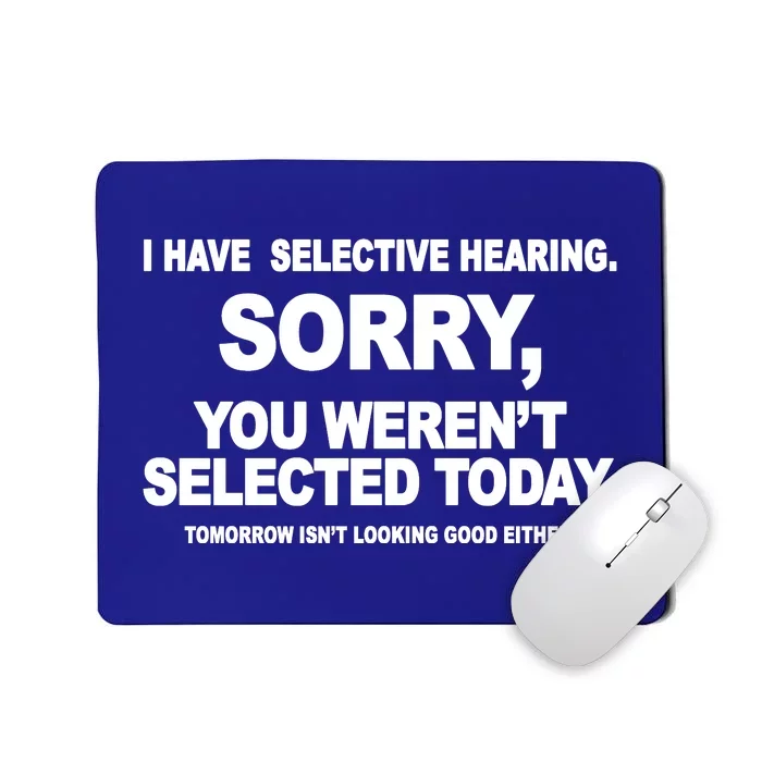 I Have Selective Hearing You Werent Selected Today Funny Mousepad