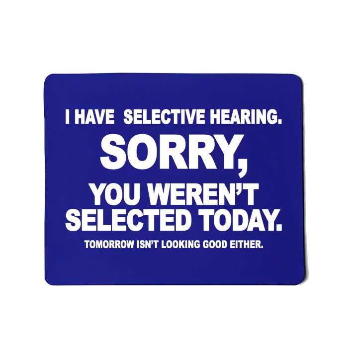 I Have Selective Hearing You Werent Selected Today Funny Mousepad