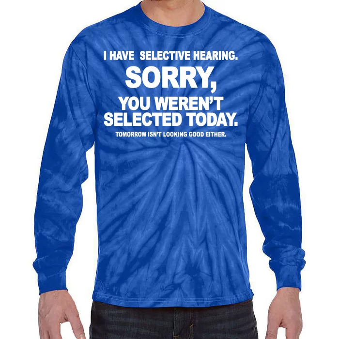 I Have Selective Hearing You Werent Selected Today Funny Tie-Dye Long Sleeve Shirt