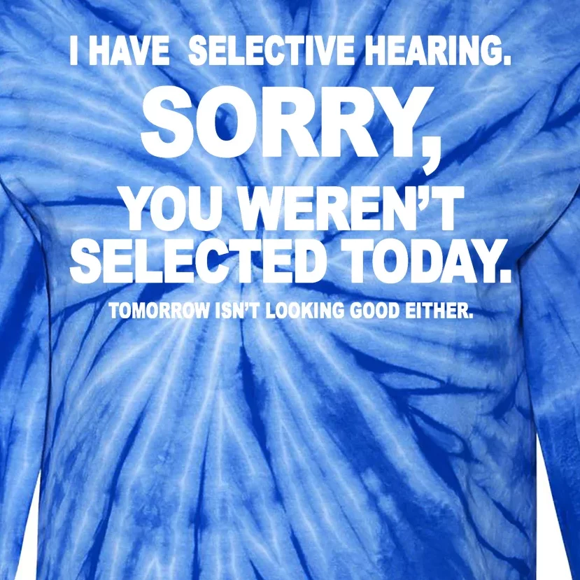 I Have Selective Hearing You Werent Selected Today Funny Tie-Dye Long Sleeve Shirt