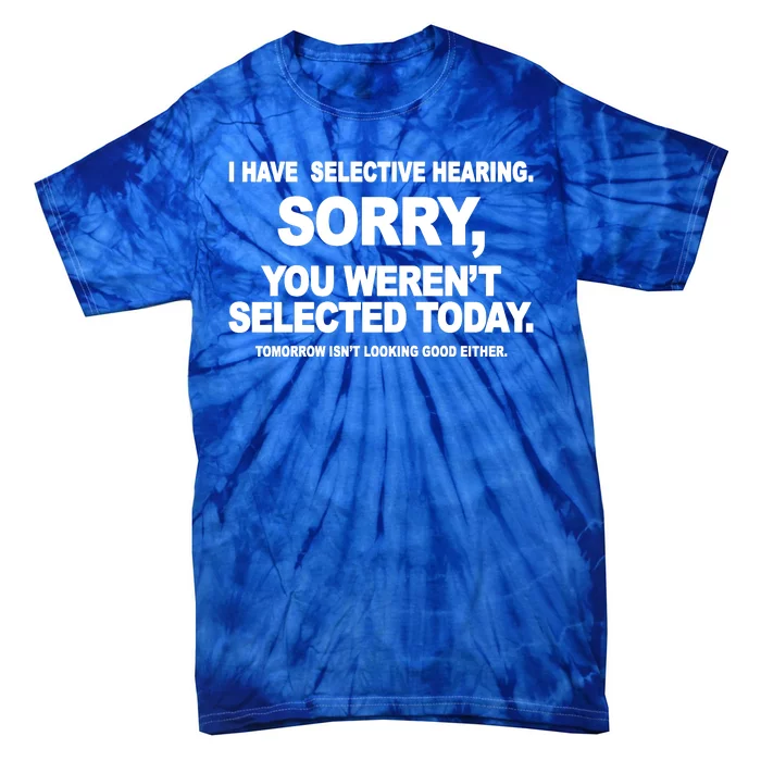 I Have Selective Hearing You Werent Selected Today Funny Tie-Dye T-Shirt