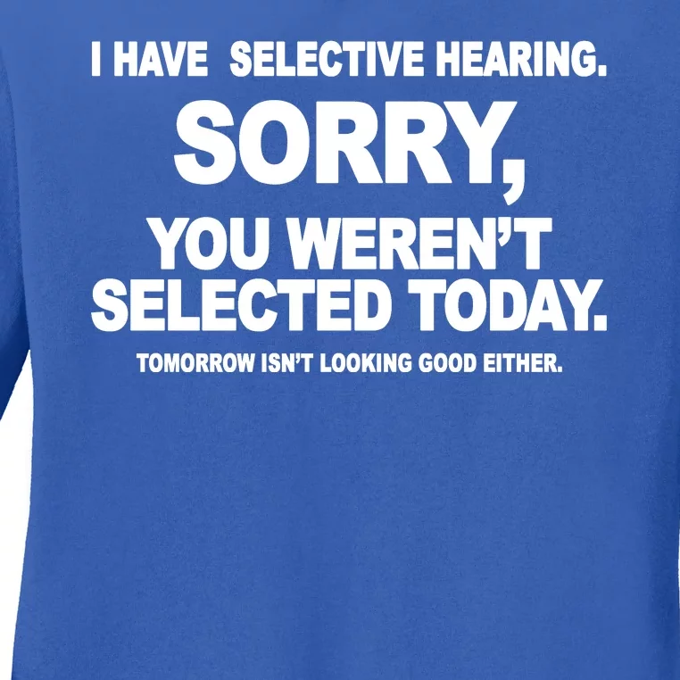 I Have Selective Hearing You Werent Selected Today Funny Ladies Long Sleeve Shirt