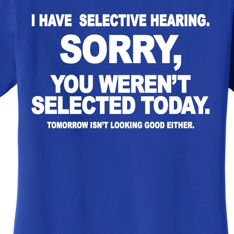 I Have Selective Hearing You Werent Selected Today Funny Women's T-Shirt