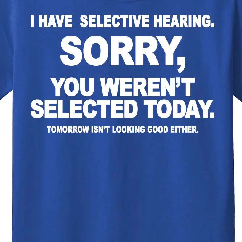 I Have Selective Hearing You Werent Selected Today Funny Kids T-Shirt