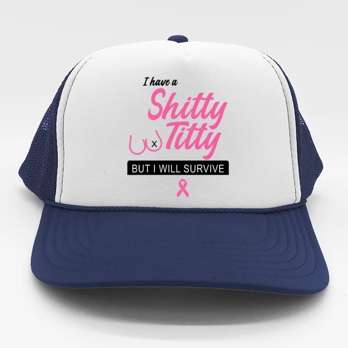 I Have Shitty Titty But I Will Survive Trucker Hat