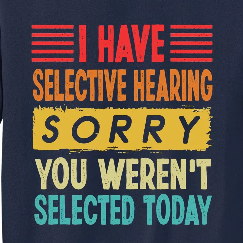 I Have Selective Hearing You Weren't Selected Today Tall Sweatshirt