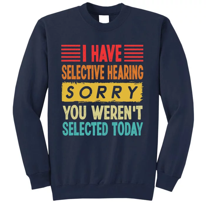 I Have Selective Hearing You Weren't Selected Today Tall Sweatshirt