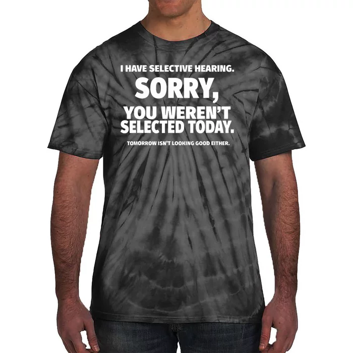 I Have Selective Hearing, You Weren't Selected Tie-Dye T-Shirt