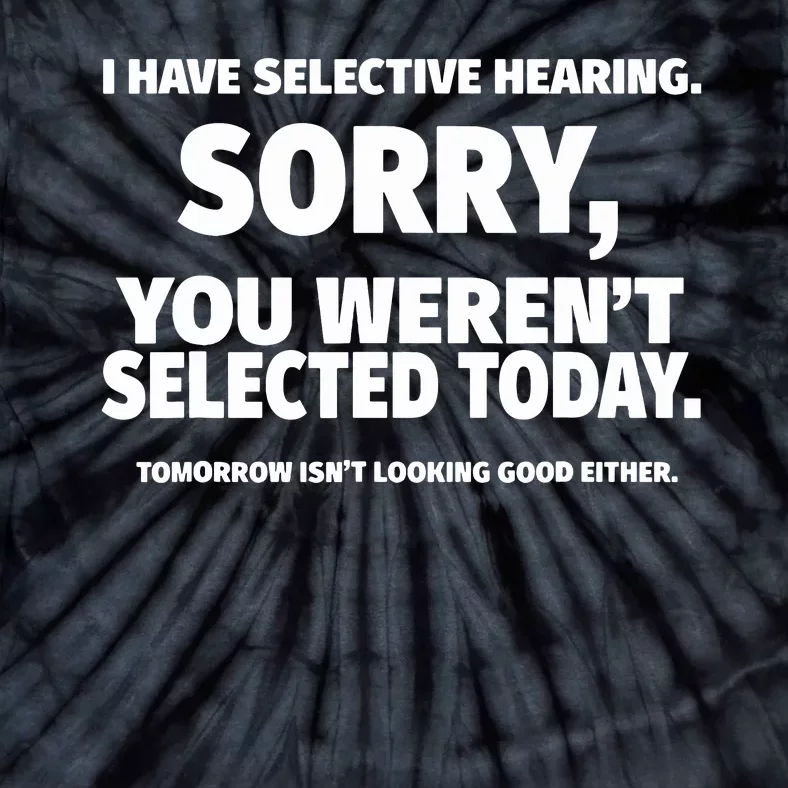 I Have Selective Hearing, You Weren't Selected Tie-Dye T-Shirt