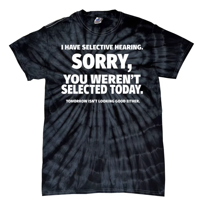 I Have Selective Hearing, You Weren't Selected Tie-Dye T-Shirt