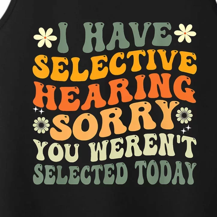 I Have Selective Hearing You Werent Selected Today Performance Tank