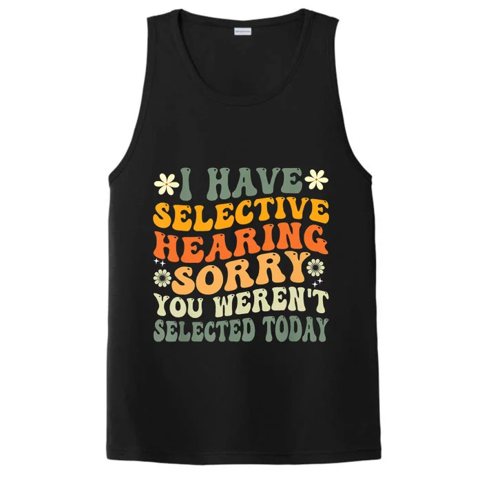 I Have Selective Hearing You Werent Selected Today Performance Tank