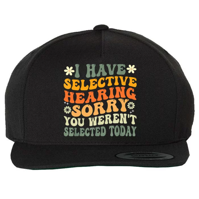 I Have Selective Hearing You Werent Selected Today Wool Snapback Cap