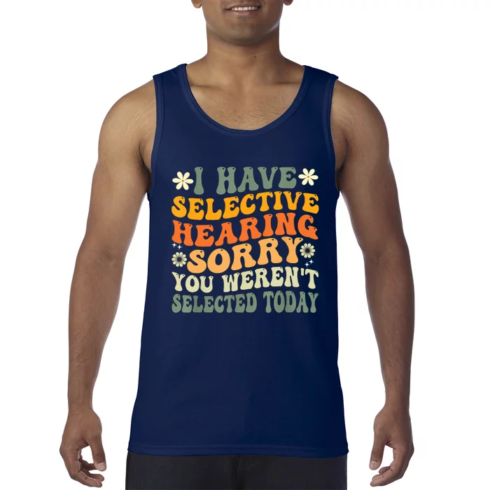 I Have Selective Hearing You Werent Selected Today Tank Top