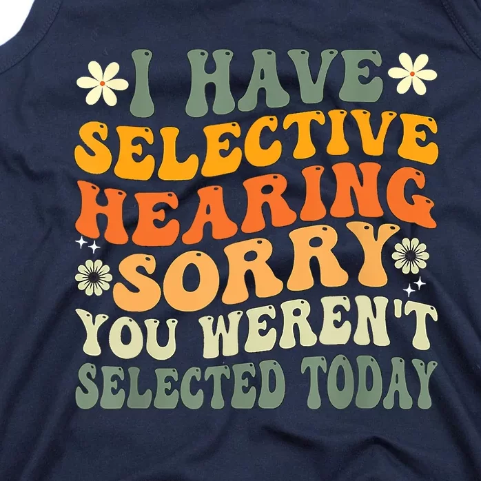 I Have Selective Hearing You Werent Selected Today Tank Top