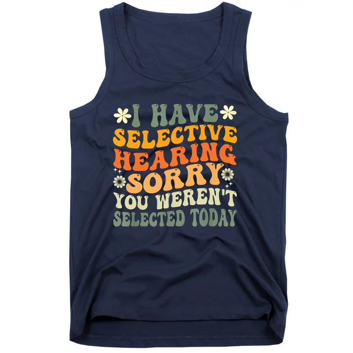 I Have Selective Hearing You Werent Selected Today Tank Top