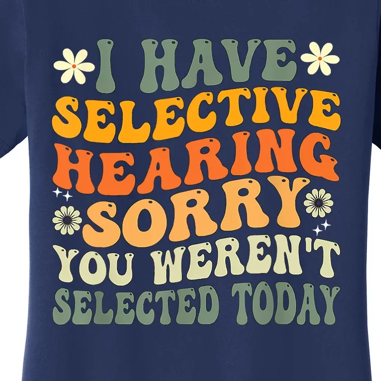 I Have Selective Hearing You Werent Selected Today Women's T-Shirt