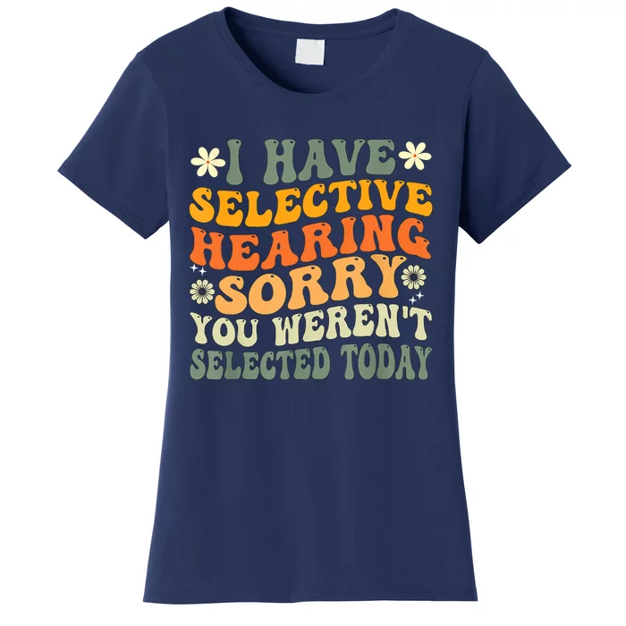 I Have Selective Hearing You Werent Selected Today Women's T-Shirt