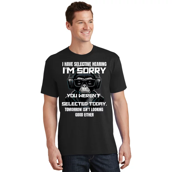 I Have Selective Hearing You WerenT Selected T-Shirt