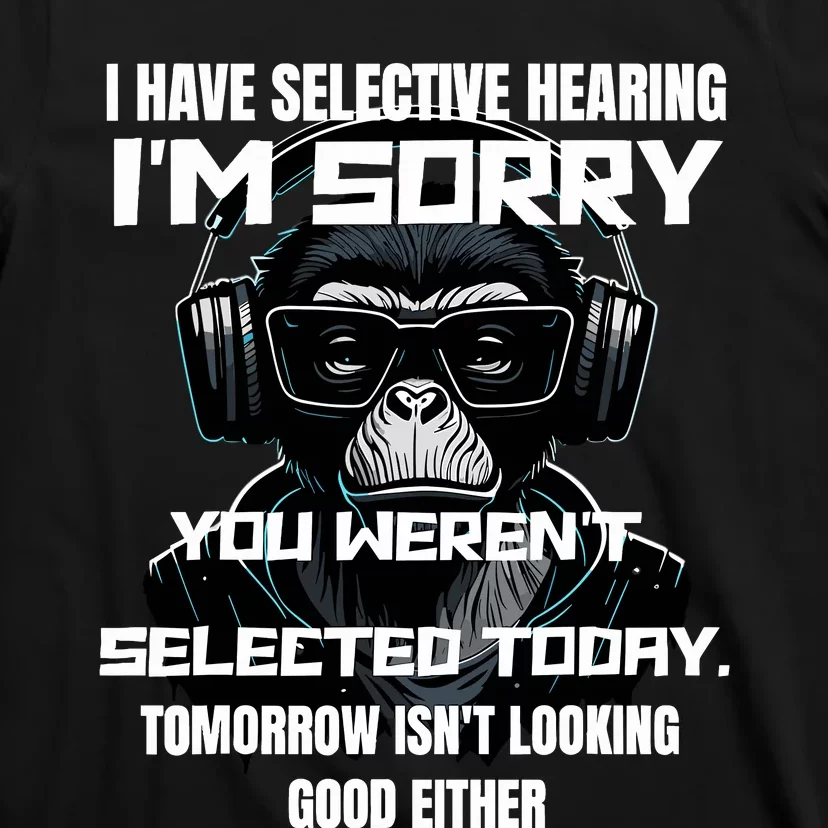 I Have Selective Hearing You WerenT Selected T-Shirt