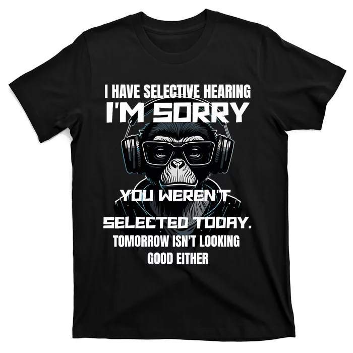 I Have Selective Hearing You WerenT Selected T-Shirt