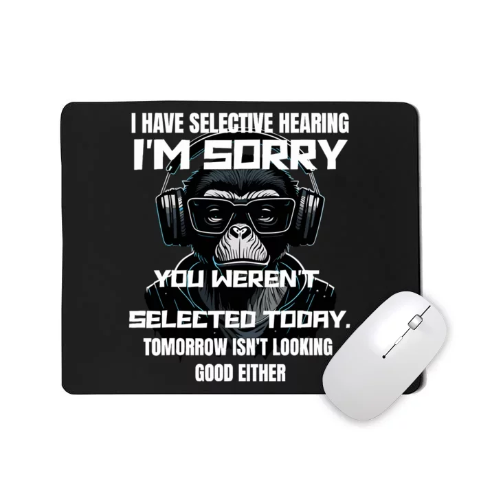 I Have Selective Hearing You WerenT Selected Mousepad