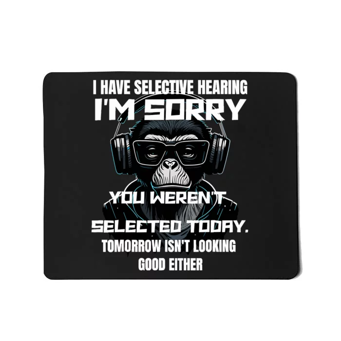 I Have Selective Hearing You WerenT Selected Mousepad