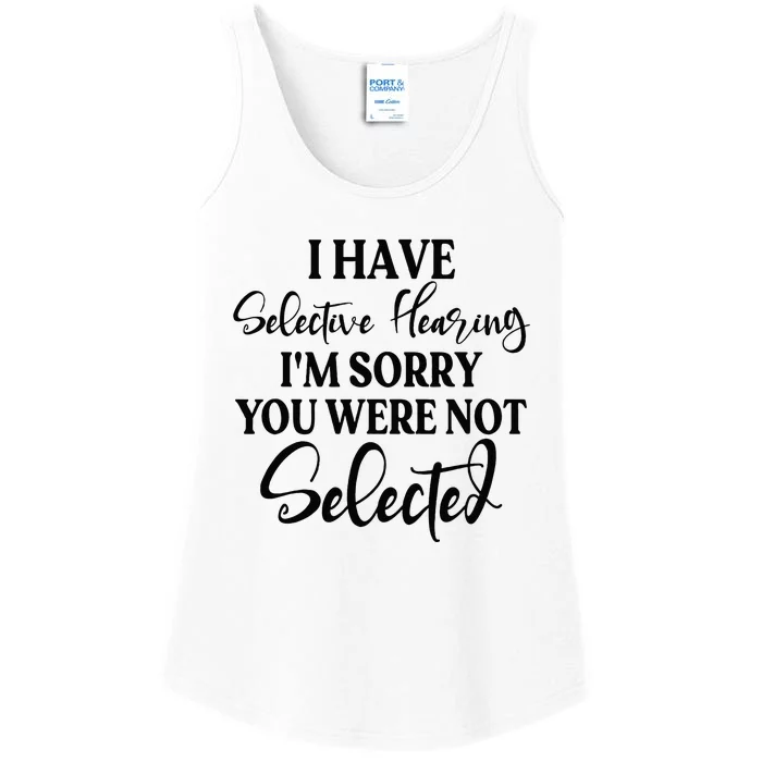 I Have Selective Hearing Im Sorry You Were Not Selected Ladies Essential Tank