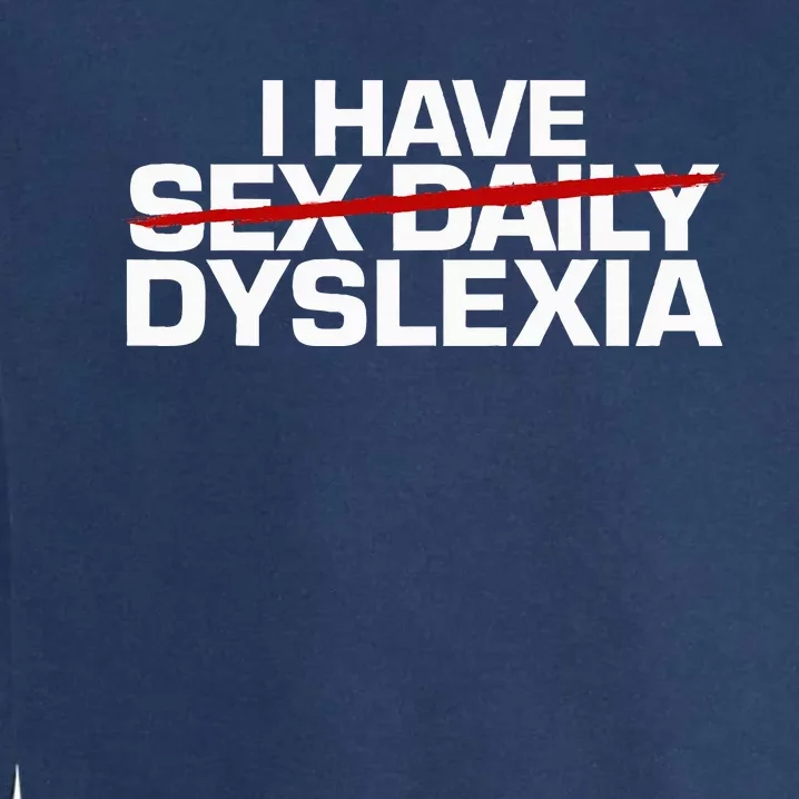 I Have Sex Daily Funny Dyslexia Garment-Dyed Sweatshirt