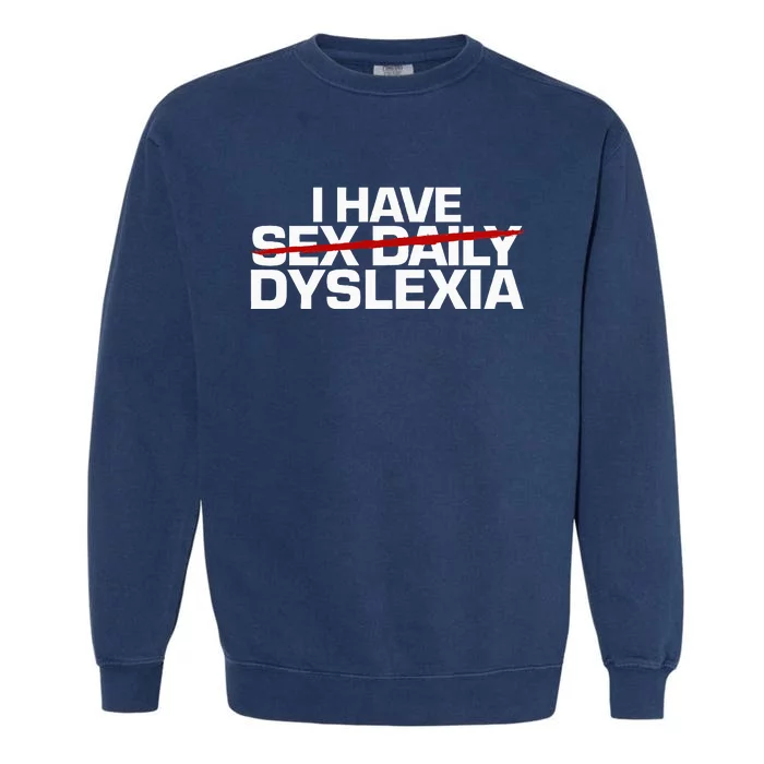 I Have Sex Daily Funny Dyslexia Garment-Dyed Sweatshirt