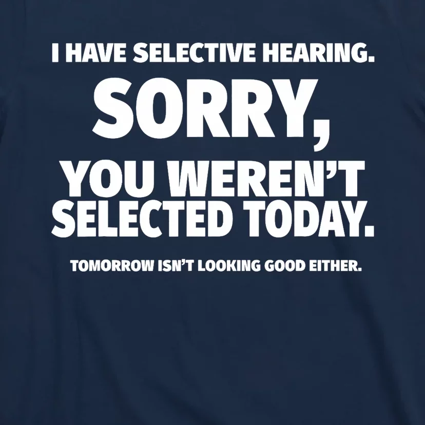 I Have Selective Hearing, You Weren't Selected T-Shirt