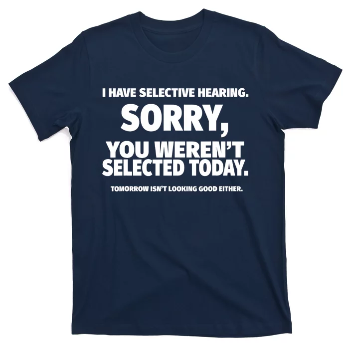 I Have Selective Hearing, You Weren't Selected T-Shirt