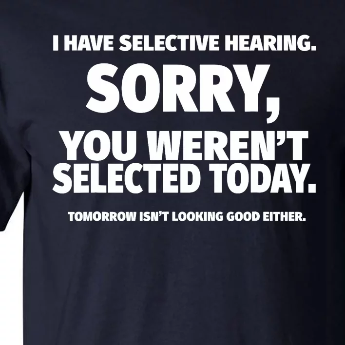 I Have Selective Hearing, You Weren't Selected Tall T-Shirt