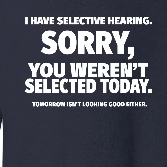 I Have Selective Hearing, You Weren't Selected Toddler Sweatshirt