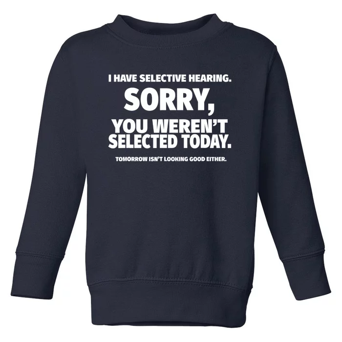 I Have Selective Hearing, You Weren't Selected Toddler Sweatshirt