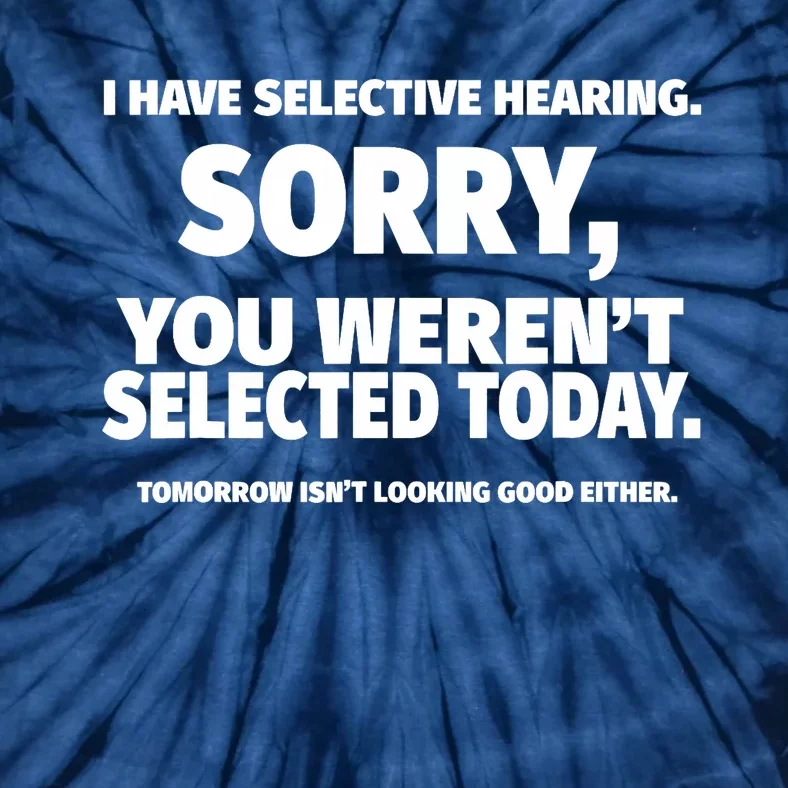 I Have Selective Hearing, You Weren't Selected Tie-Dye T-Shirt