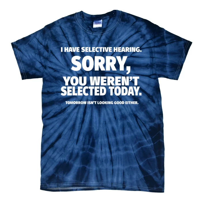 I Have Selective Hearing, You Weren't Selected Tie-Dye T-Shirt