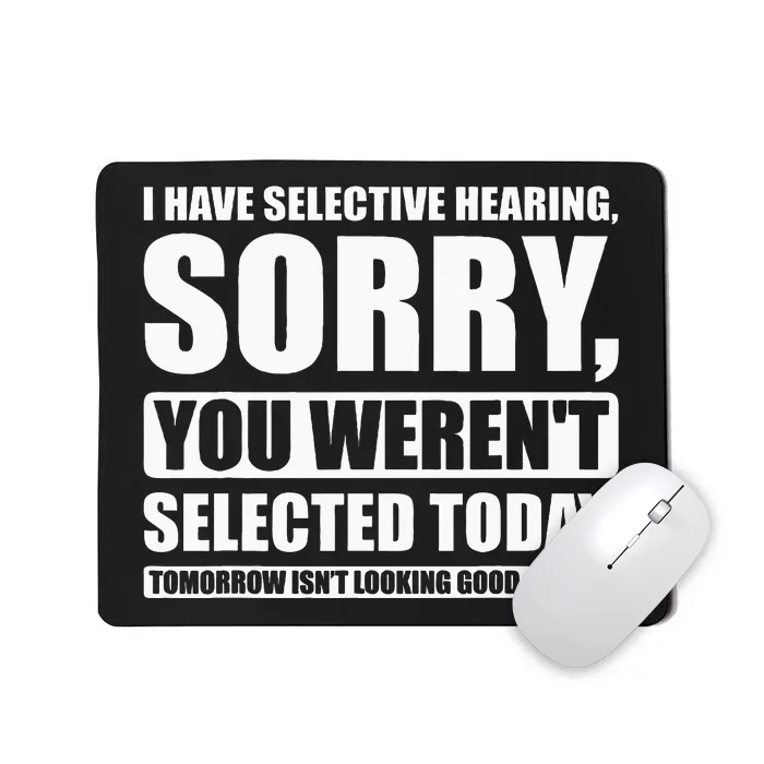 I Have Selective Hearing You WerenT Selected Today Mousepad