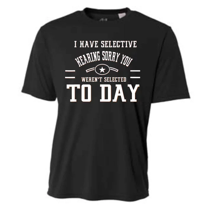 I Have Selective Hearing Sorry You Werent Selected Today Cooling Performance Crew T-Shirt